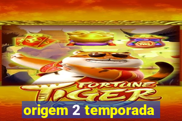 origem 2 temporada